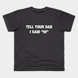 Tell Your Dad I Said "Hi" Kids T-Shirt